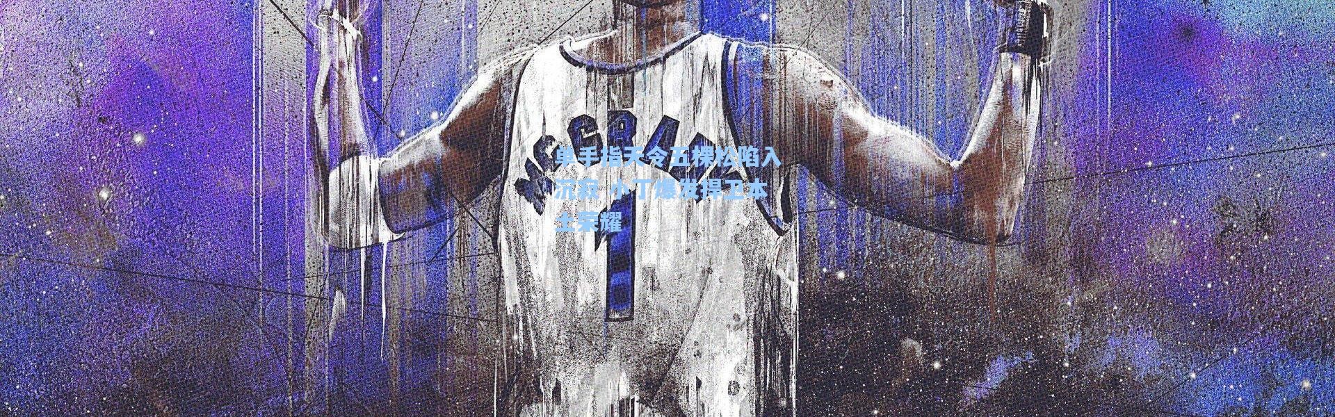 单手指天令五棵松陷入沉寂 小丁爆发捍卫本土荣耀