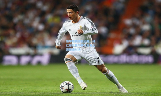 德甲联赛激战正酣，拜仁慕尼黑与勒沃库森上演巅峰对决