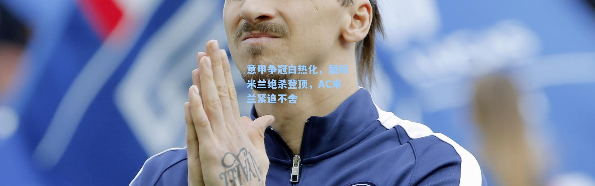 意甲争冠白热化，国际米兰绝杀登顶，AC米兰紧追不舍