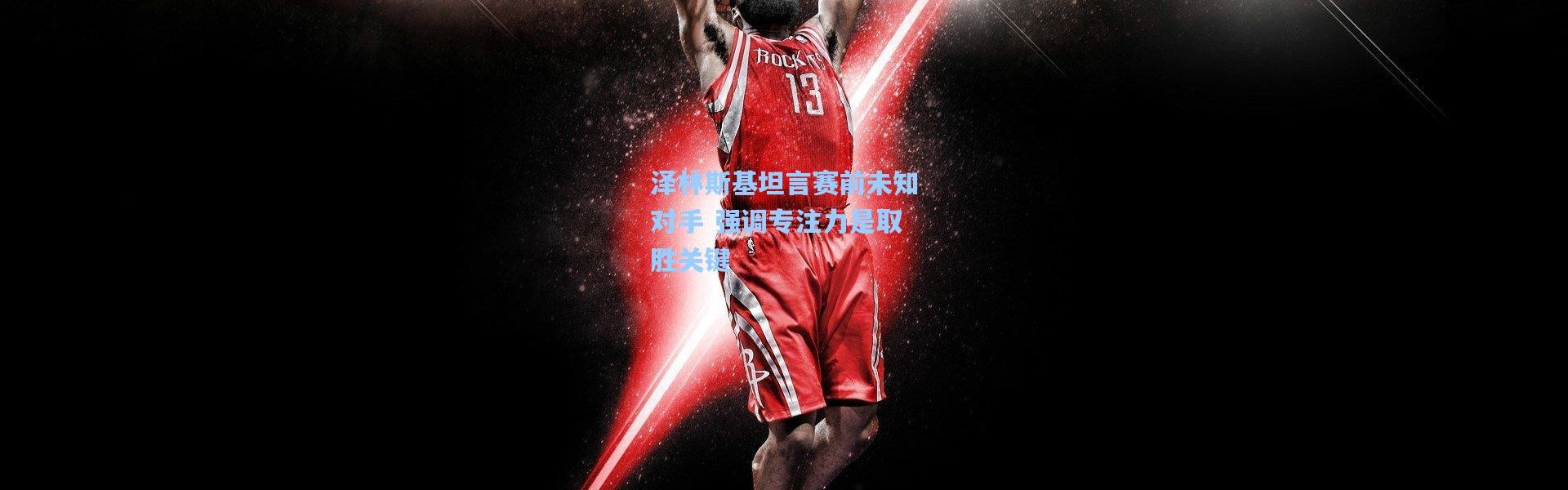 泽林斯基坦言赛前未知对手 强调专注力是取胜关键