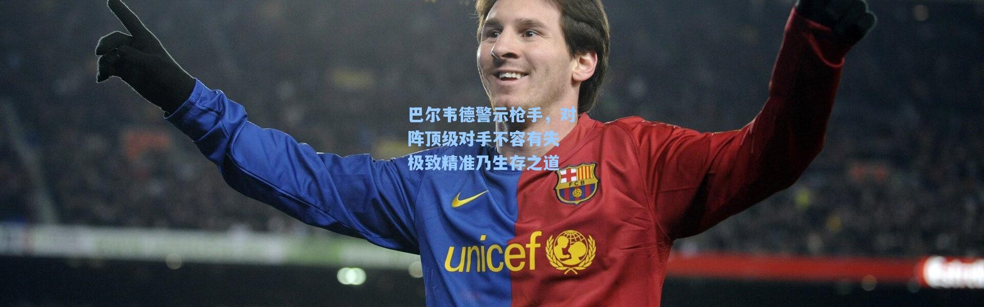 巴尔韦德警示枪手，对阵顶级对手不容有失 极致精准乃生存之道