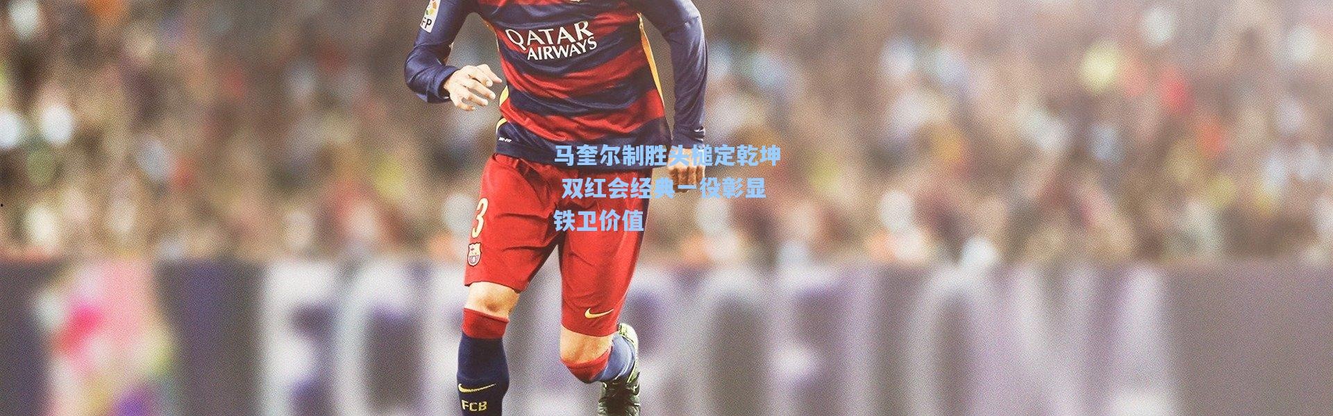 马奎尔制胜头槌定乾坤 双红会经典一役彰显铁卫价值