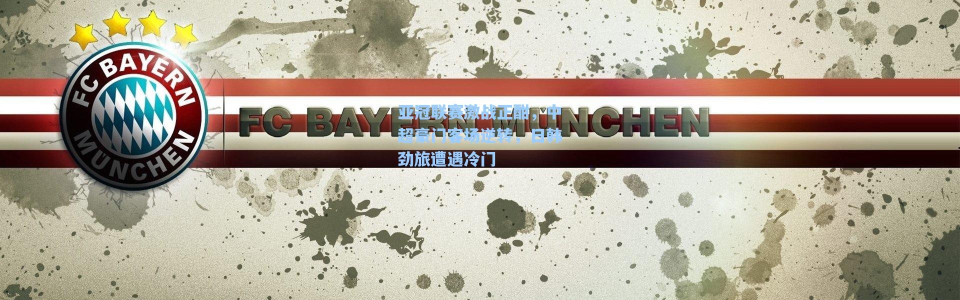 亚冠联赛激战正酣，中超豪门客场逆转，日韩劲旅遭遇冷门