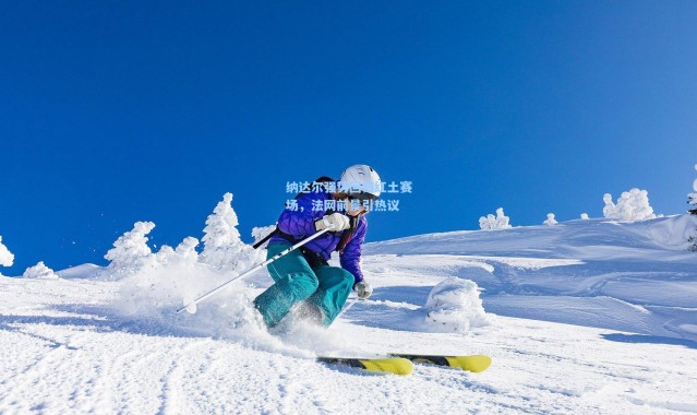 纳达尔强势回归红土赛场，法网前景引热议