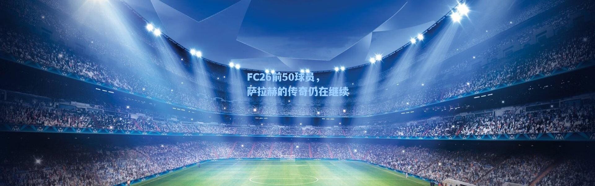 FC26前50球员，萨拉赫的传奇仍在继续