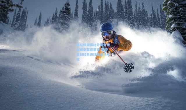 维尼修斯揭秘外脚背绝技师承莫德里奇 期待复制经典进球助皇马争冠