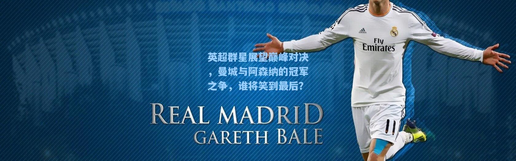 英超群星展望巅峰对决，曼城与阿森纳的冠军之争，谁将笑到最后？