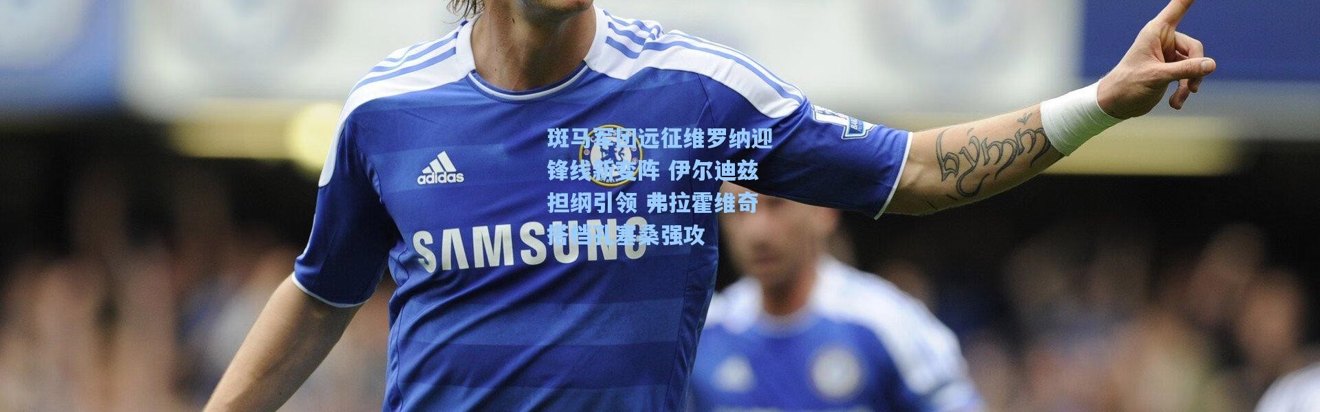 斑马军团远征维罗纳迎锋线新变阵 伊尔迪兹担纲引领 弗拉霍维奇搭档孔塞桑强攻