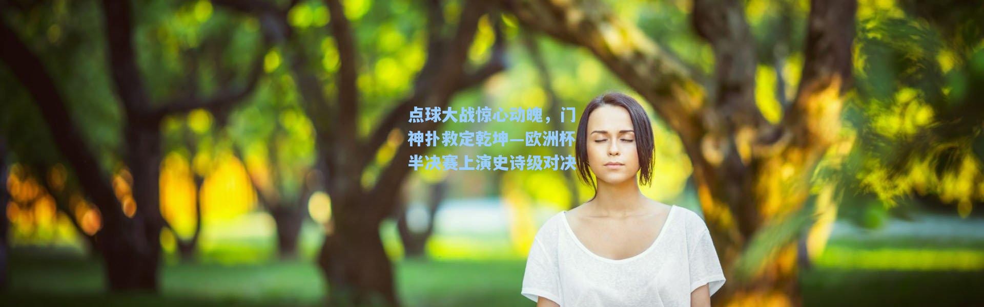 点球大战惊心动魄，门神扑救定乾坤—欧洲杯半决赛上演史诗级对决