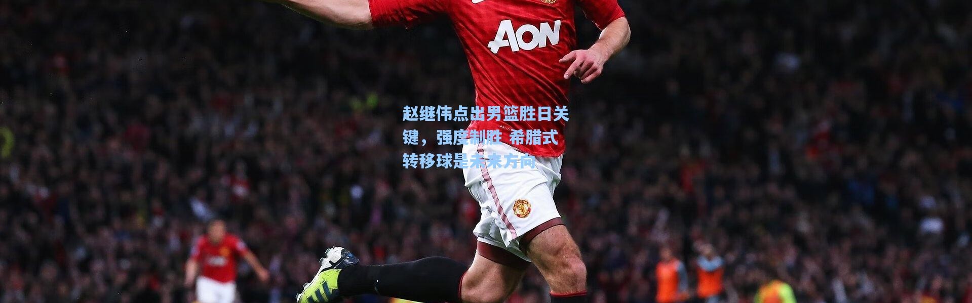 赵继伟点出男篮胜日关键，强度制胜 希腊式转移球是未来方向