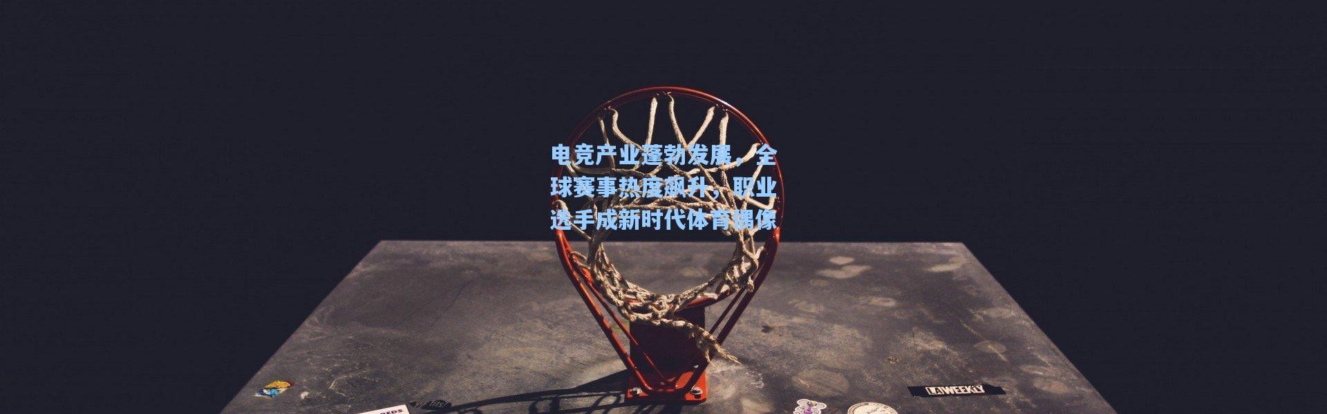 电竞产业蓬勃发展，全球赛事热度飙升，职业选手成新时代体育偶像