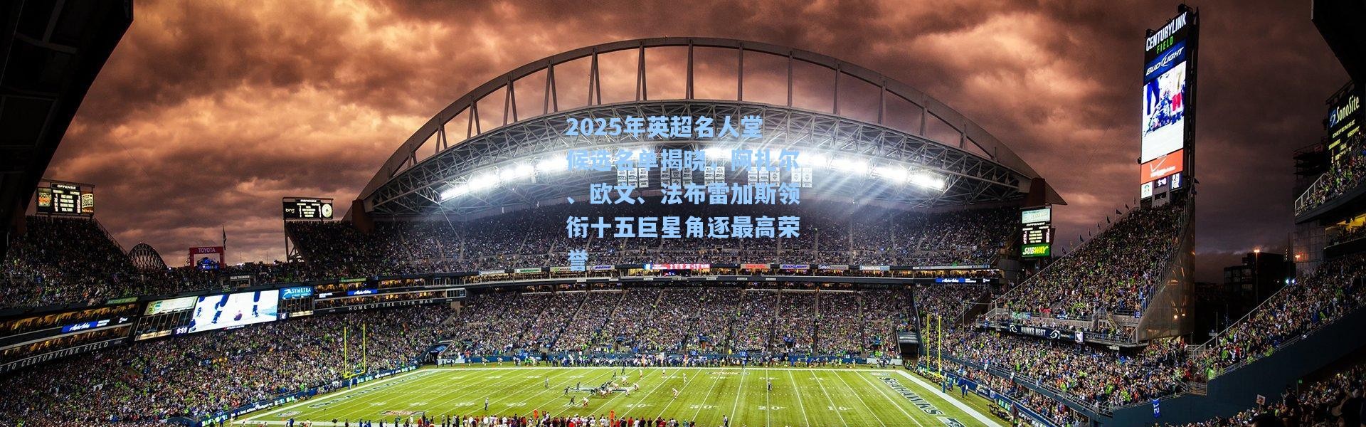 2025年英超名人堂候选名单揭晓，阿扎尔、欧文、法布雷加斯领衔十五巨星角逐最高荣誉