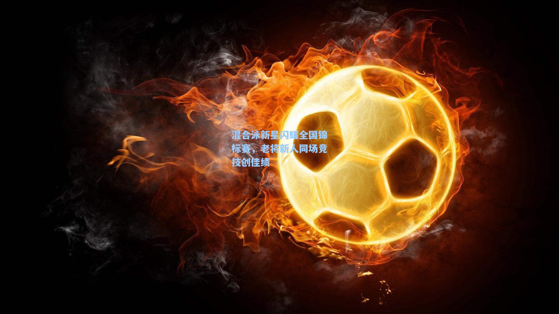 混合泳新星闪耀全国锦标赛，老将新人同场竞技创佳绩