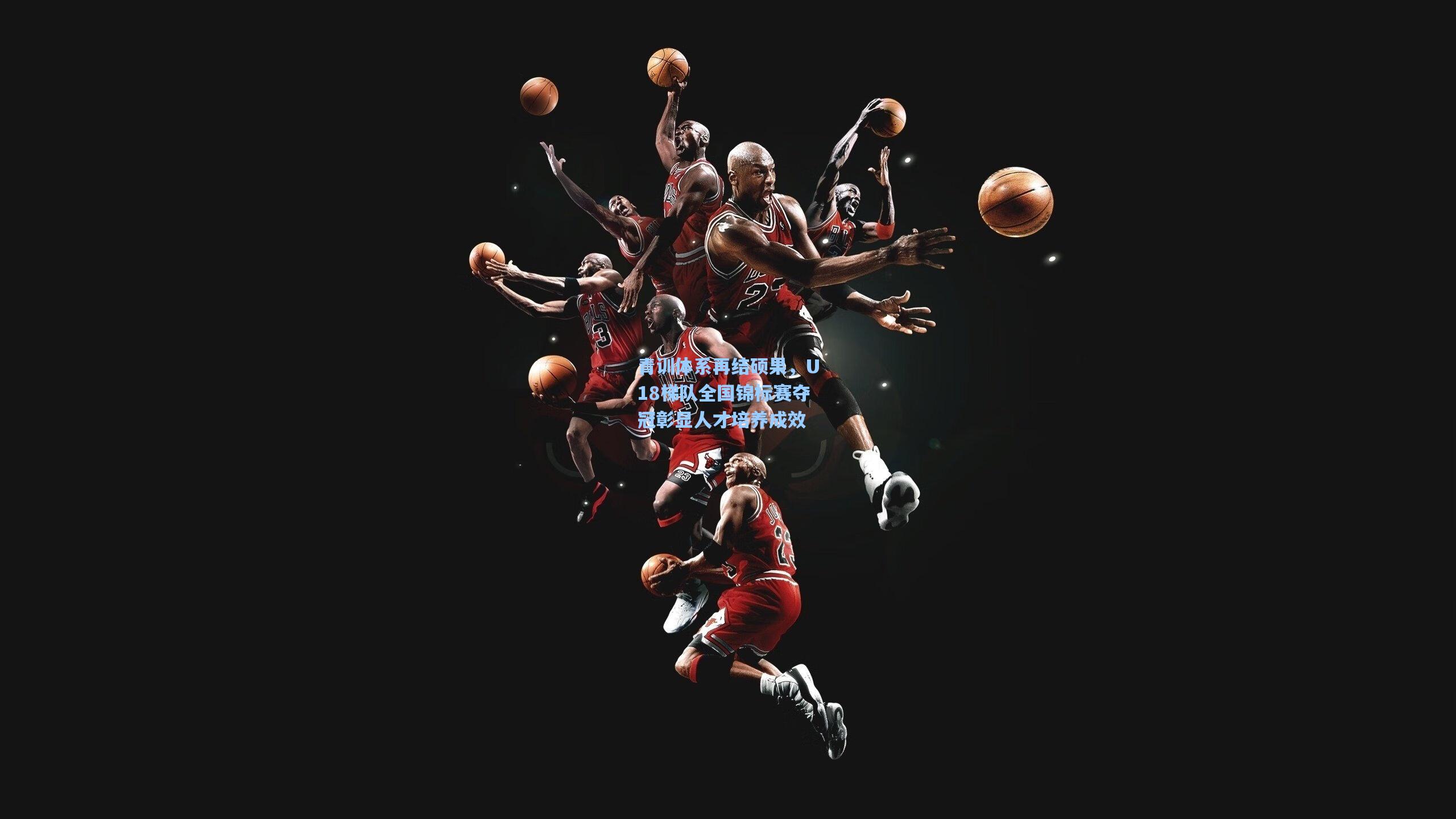 青训体系再结硕果，U18梯队全国锦标赛夺冠彰显人才培养成效