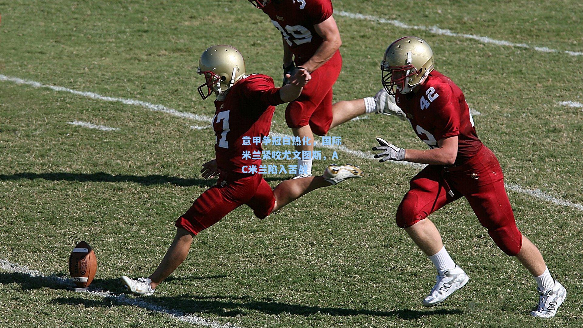 意甲争冠白热化,国际米兰紧咬尤文图斯,AC米兰陷入苦战