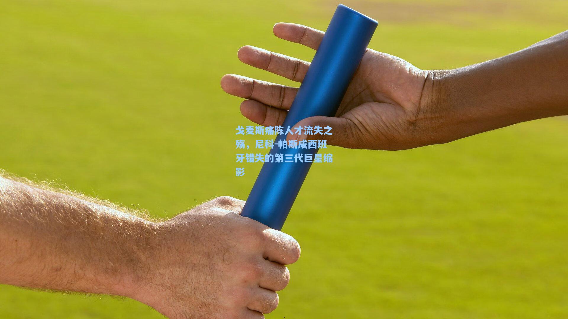 戈麦斯痛陈人才流失之殇，尼科-帕斯成西班牙错失的第三代巨星缩影