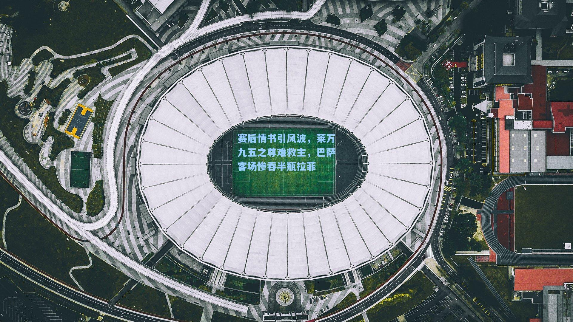 赛后情书引风波，莱万九五之尊难救主，巴萨客场惨吞半瓶拉菲