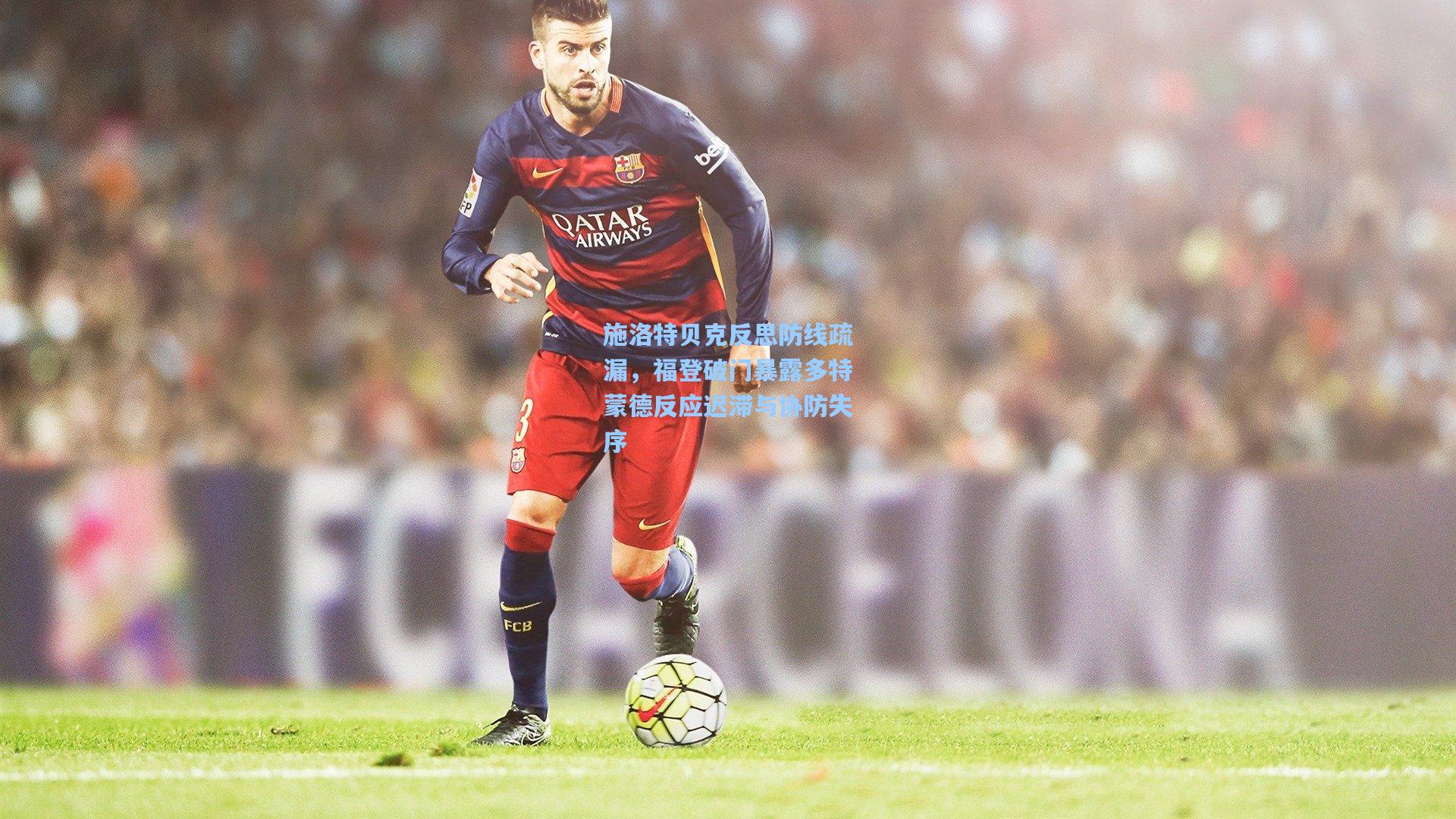 施洛特贝克反思防线疏漏，福登破门暴露多特蒙德反应迟滞与协防失序